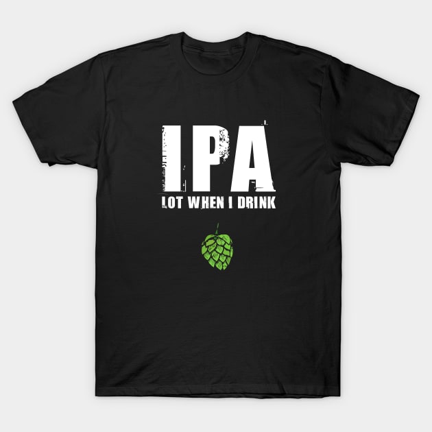 IPA Lot When I Drink T-Shirt by hoopoe